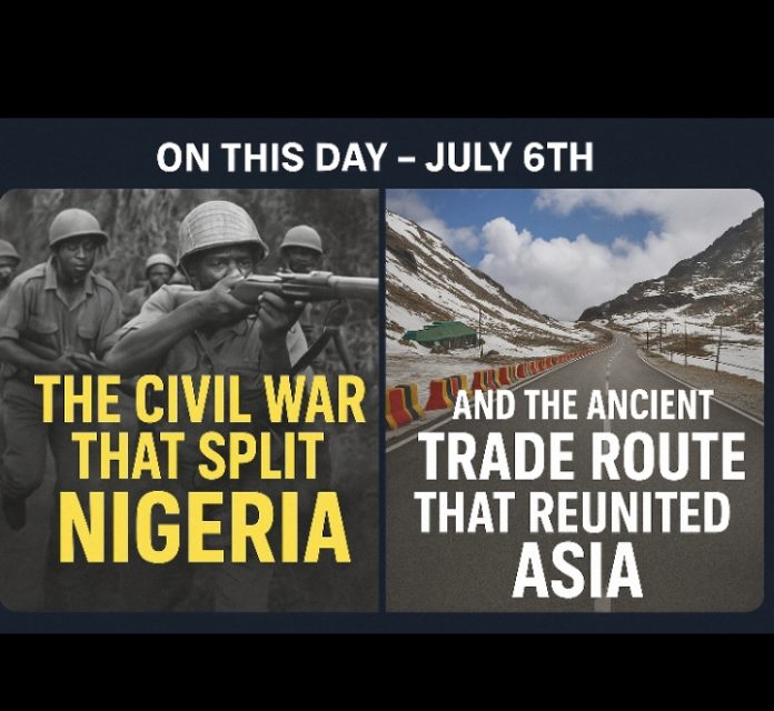 ON THIS DAY – July 6th: The Civil War That Split Nigeria and the Ancient Trade Route That Reunited Asia